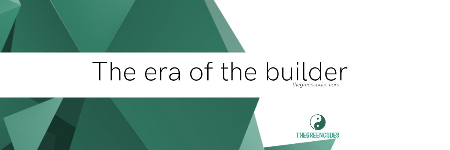 The era of the builder